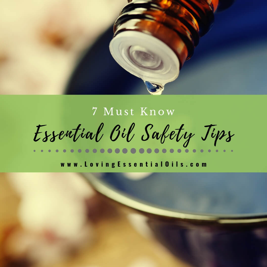 7 Must Know Essential Oil Safety Tips by Loving Essential Oils