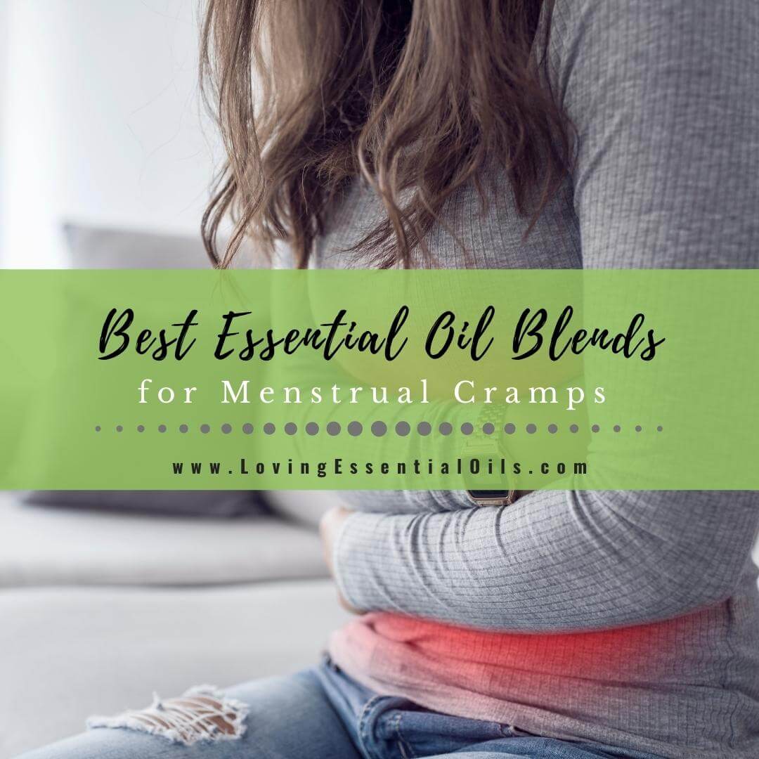 Best Essential Oil Blends for Menstrual Cramps - DIY Recipes by Loving Essential Oils
