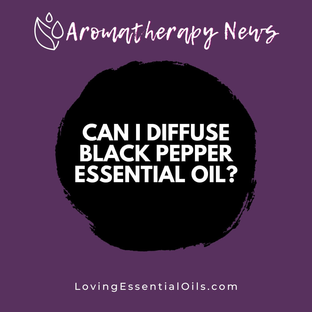 Can I Diffuse Black Pepper Essential Oil? Diffuser Benefits