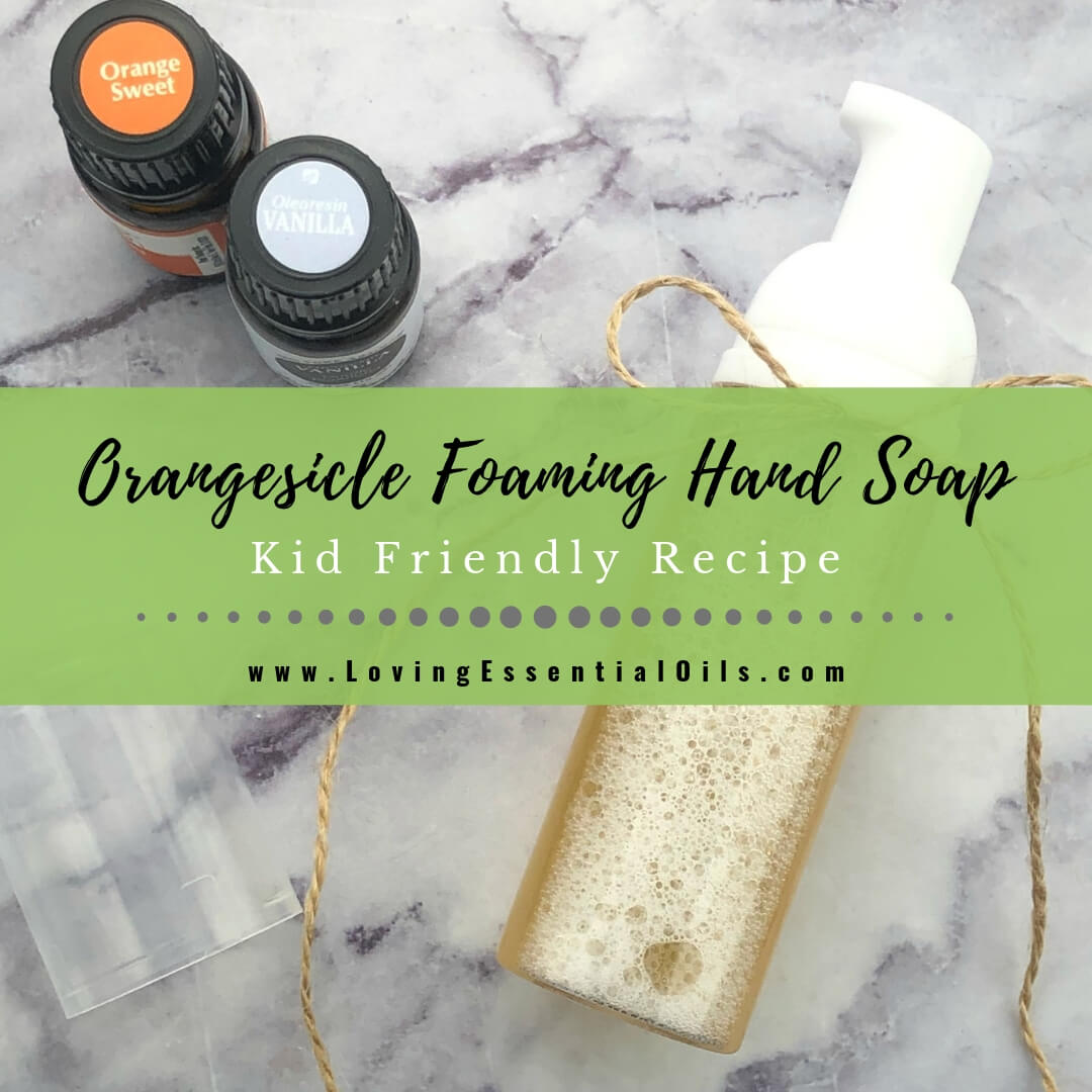 DIY Orangesicle Foaming Hand Soap Recipe - Kid Friendly by Loving Essential Oils | Orange Essential Oil & Vanilla Absolute