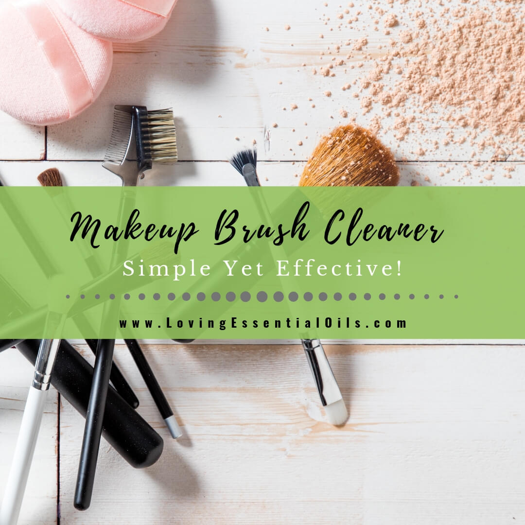 Essential Oil Makeup Brush Cleaner - Simple Yet Effective Cleaning by Loving Essential Oils