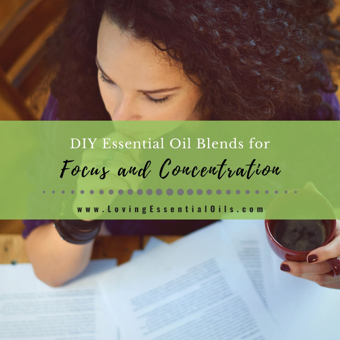 Essential Oil Blends for Focus and Concentration - DIY Recipes by Loving Essential Oils