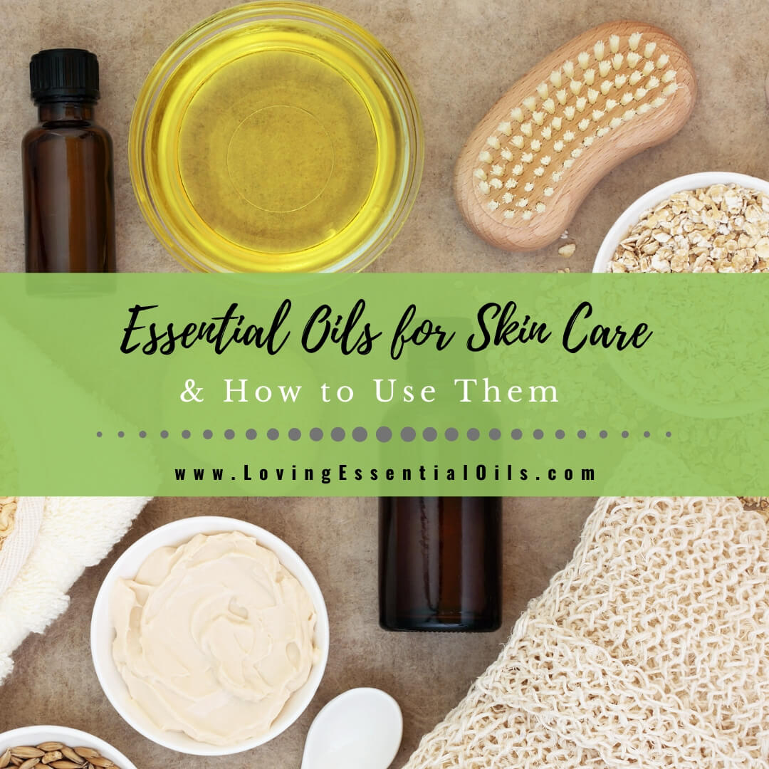 Top 10 Essential Oils For Skin Care and How to Use Them by Loving Essential Oils