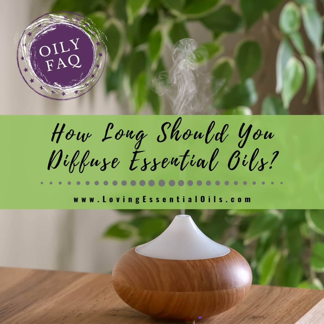 How Long Should You Diffuse Essential Oils? - Oily FAQ by Loving Essential Oils