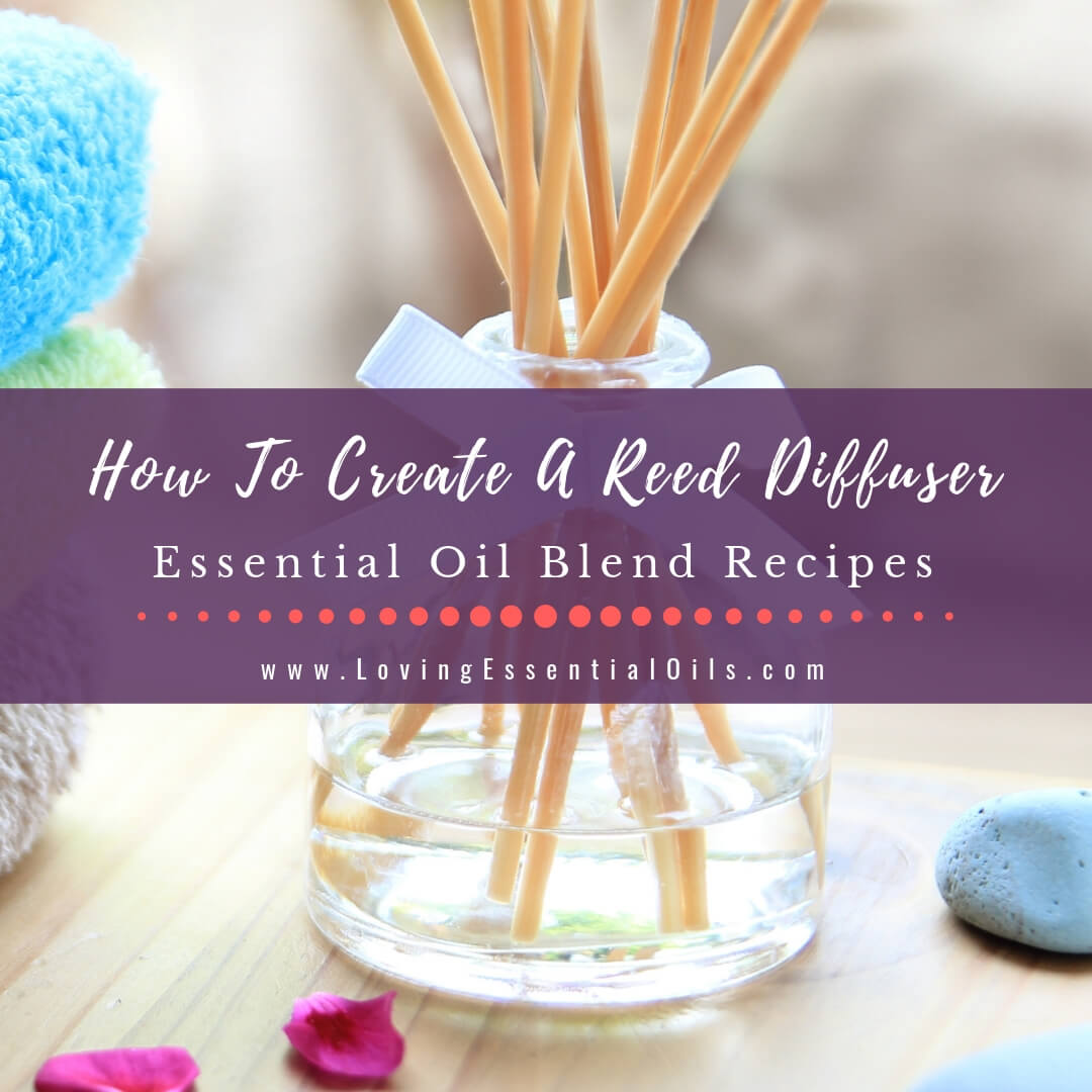 How To Make A Reed Diffuser With 10 Essential Oil Blend Recipes by Loving Essential Oils