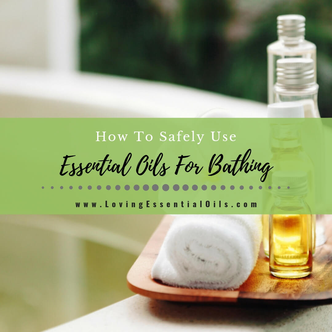 How To Safely Use Essential Oils For Bathing by Loving Essential Oils