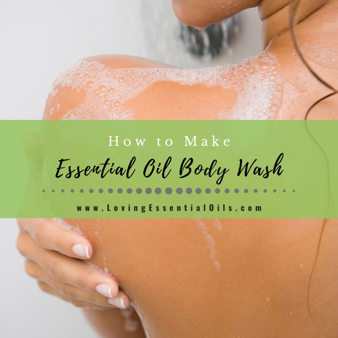 How to Make Essential Oil Body Wash Recipe for Healthy Skin by Loving Essential Oils
