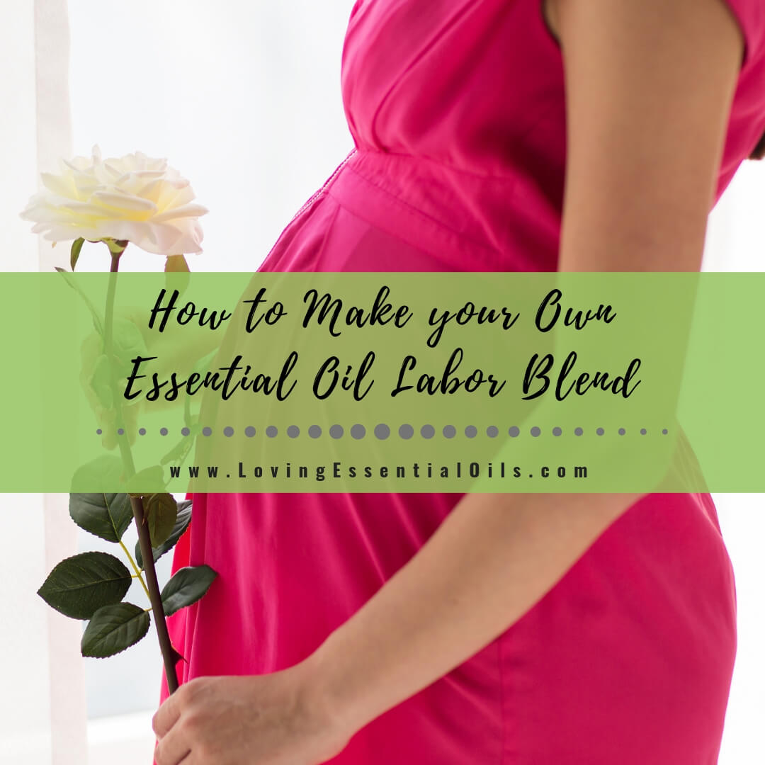 How to Make your Own Essential Oil Labor Blend by Loving Essential Oils