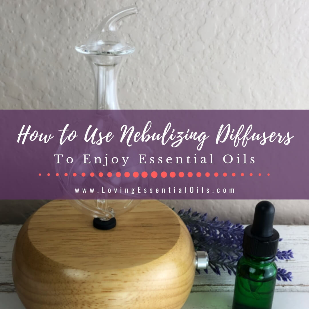 How to Use Nebulizing Diffusers with Essential Oils by Loving Essential Oils