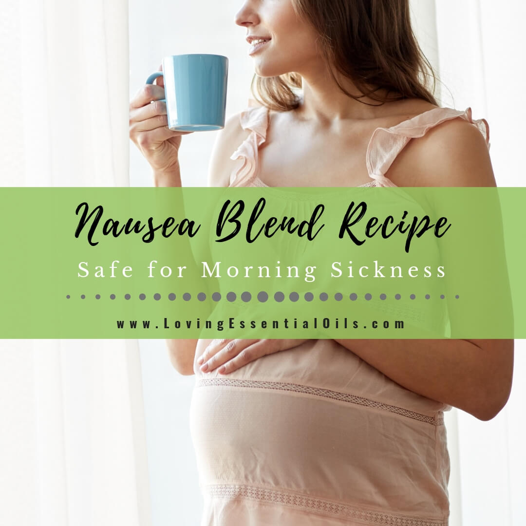 Nausea Blend Recipe - Safe For Morning Sickness by Loving Essential Oils
