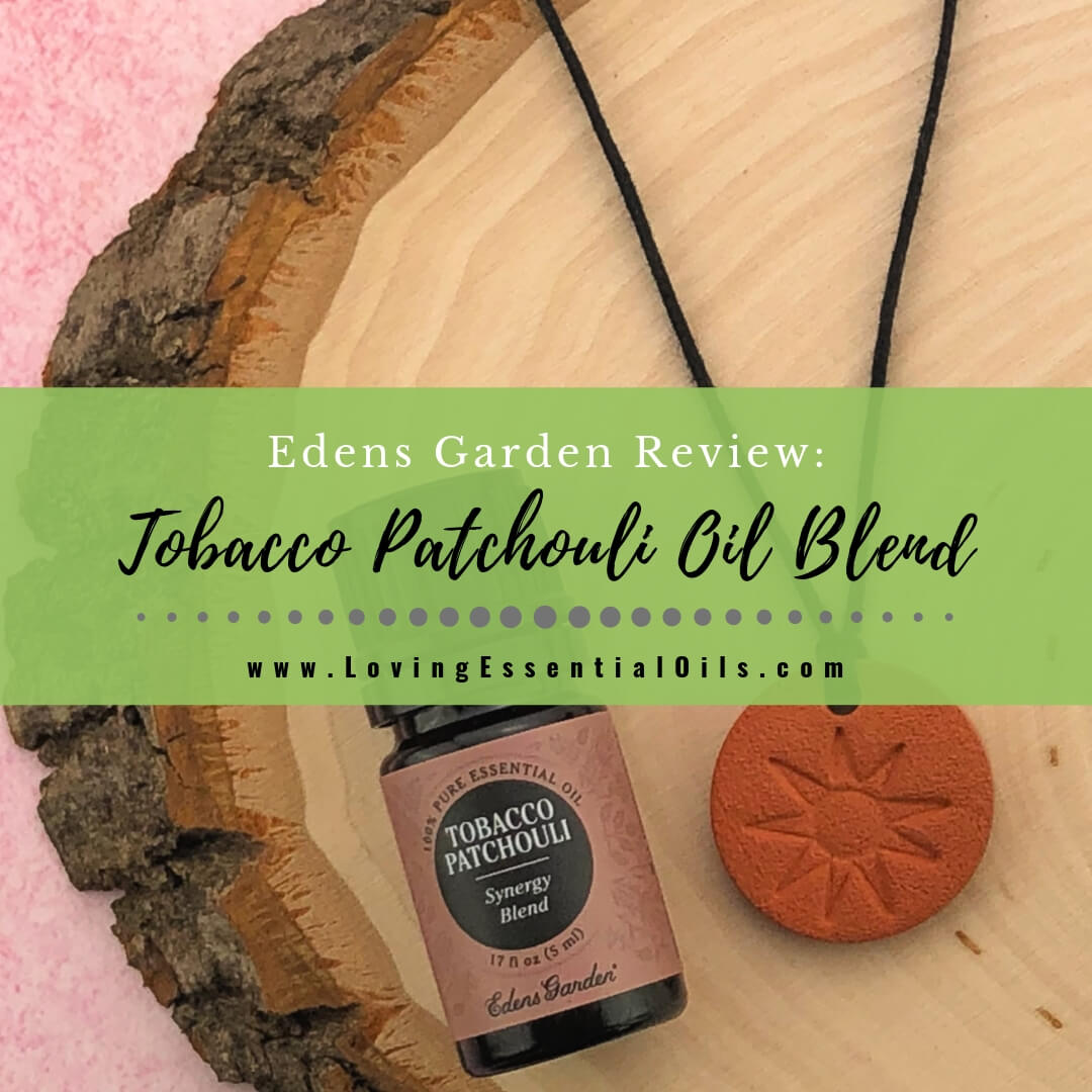 Tobacco Patchouli Essential Oil Blend - Edens Garden Review by Loving Essential Oils