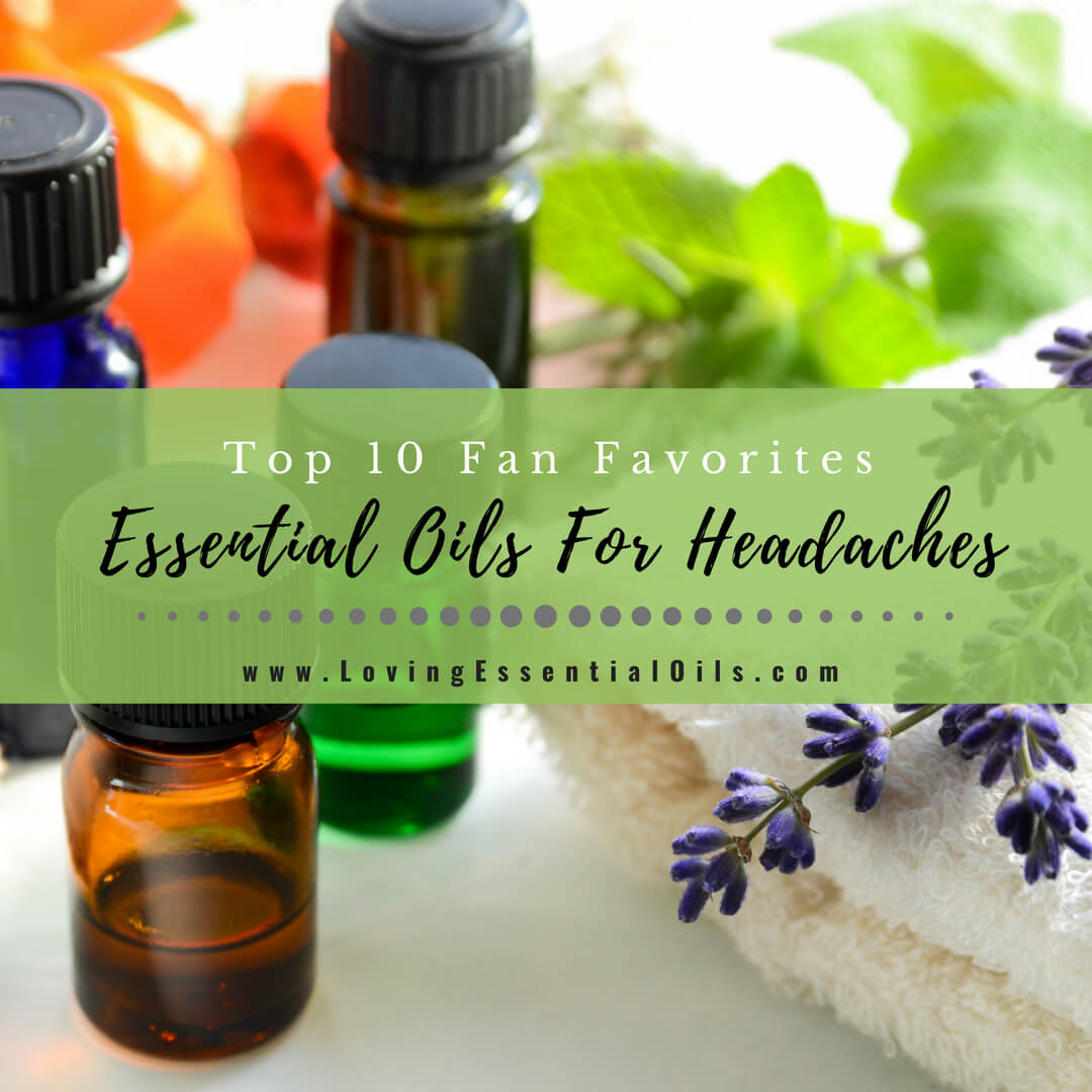 Top 10 Essential Oils For Headaches - DIY Recipes Fan Favorites by Loving Essential Oils