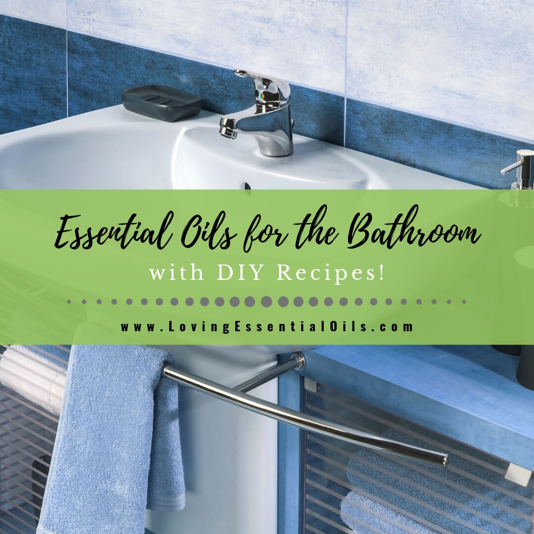 Top 10 Essential Oils for the Bathroom with Recipes! by Loving Essential Oils