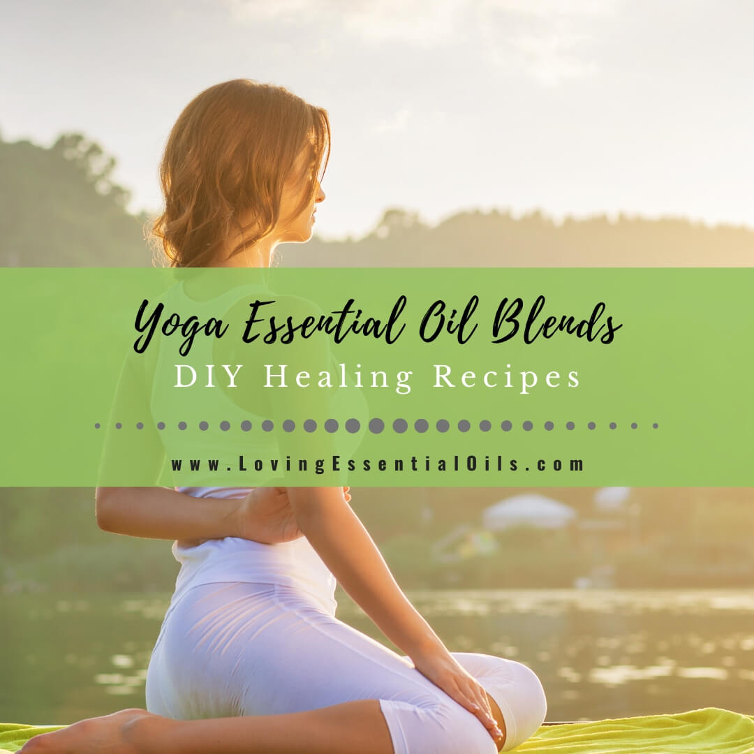 Yoga Essential Oil Blends for Aromatherapy - DIY Healing Recipes by Loving Essential Oils