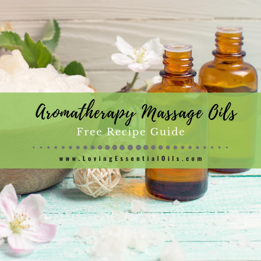 22 Aromatherapy Massage Oils - Free Recipe Guide by Loving Essential Oils