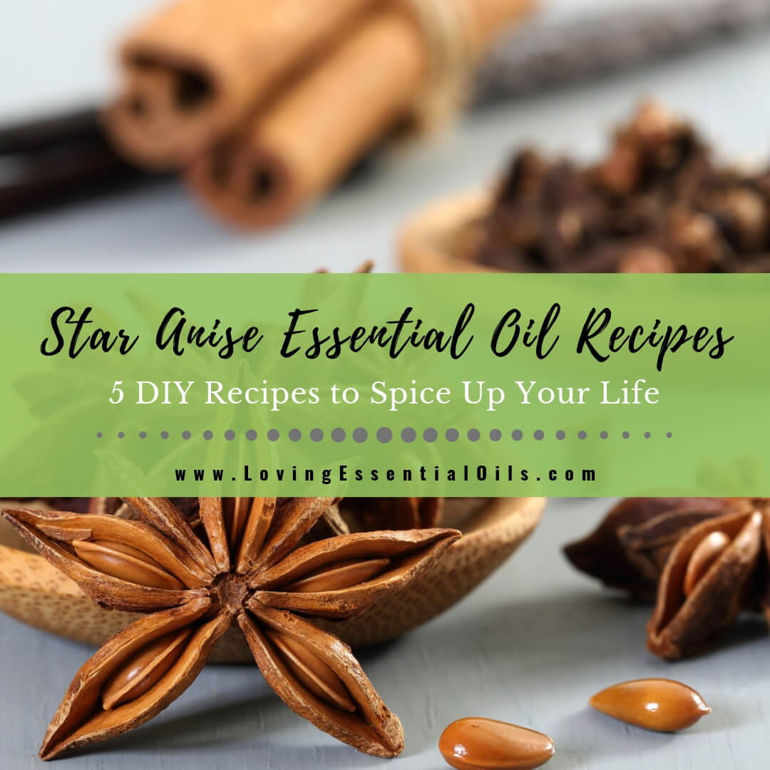 5 Star Anise Essential Oil Recipes to Spice Up Your Life by Loving Essential Oils