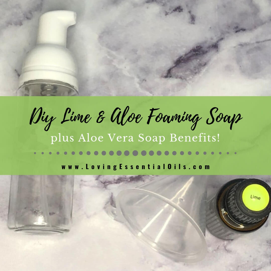 Aloe Vera Soap Benefits with DIY Foaming Lime Aloe Soap Recipe by Loving Essential Oils