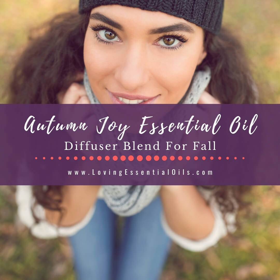 Autumn Joy Essential Oil Diffuser Blends For Fall by Loving Essential Oils