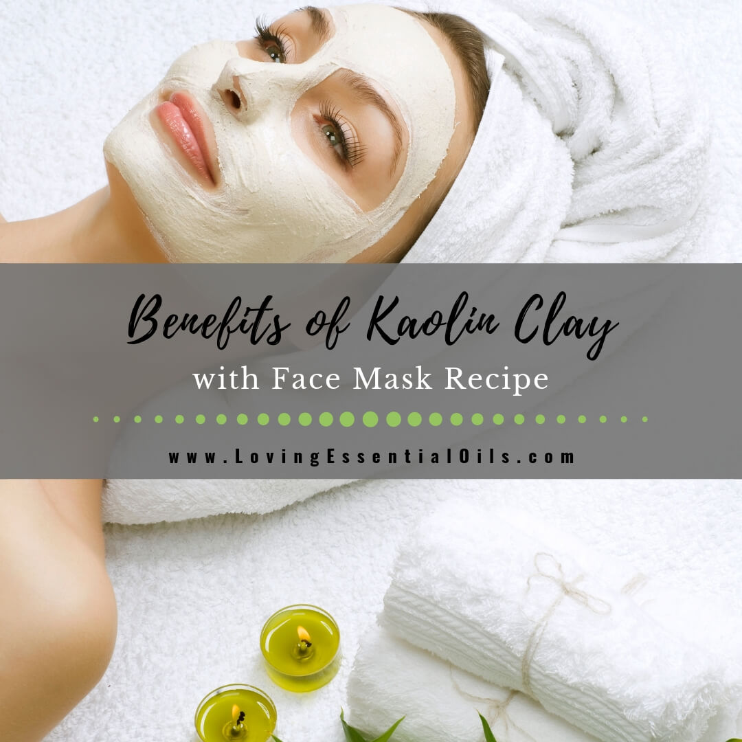 Benefits of Kaolin Clay & How to use in Face Mask by Loving Essential Oils