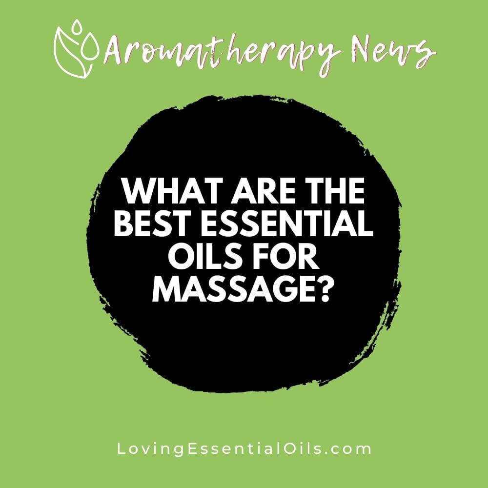 What are the Best Essential Oils for Massage? by Loving Essential Oils