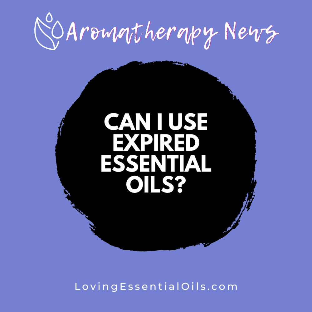 Can I Use Expired Essential Oils? Shelf Life and Storage Tips by Loving Essential Oils