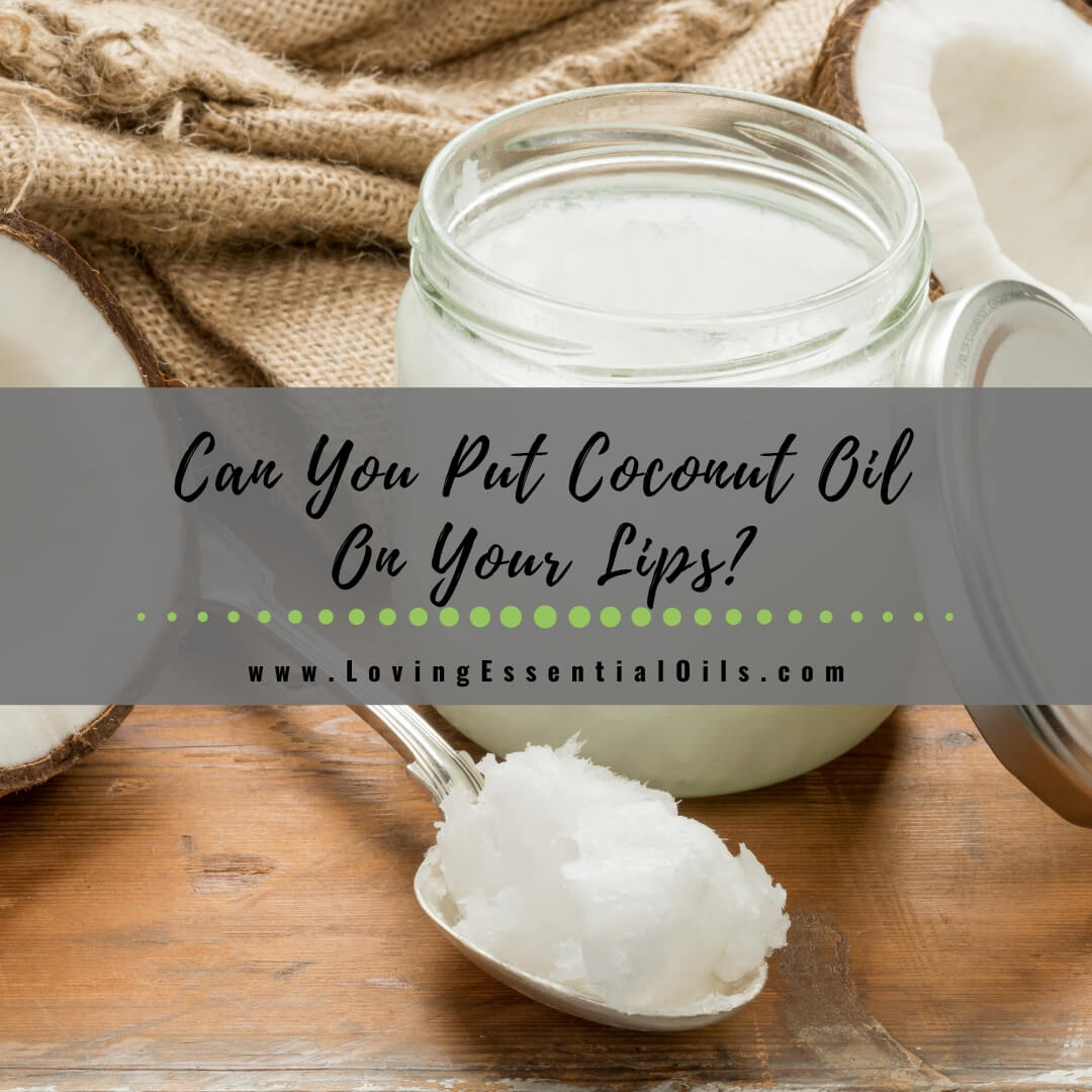 Can You Put Coconut Oil On Your Lips? by Loving Essential Oils