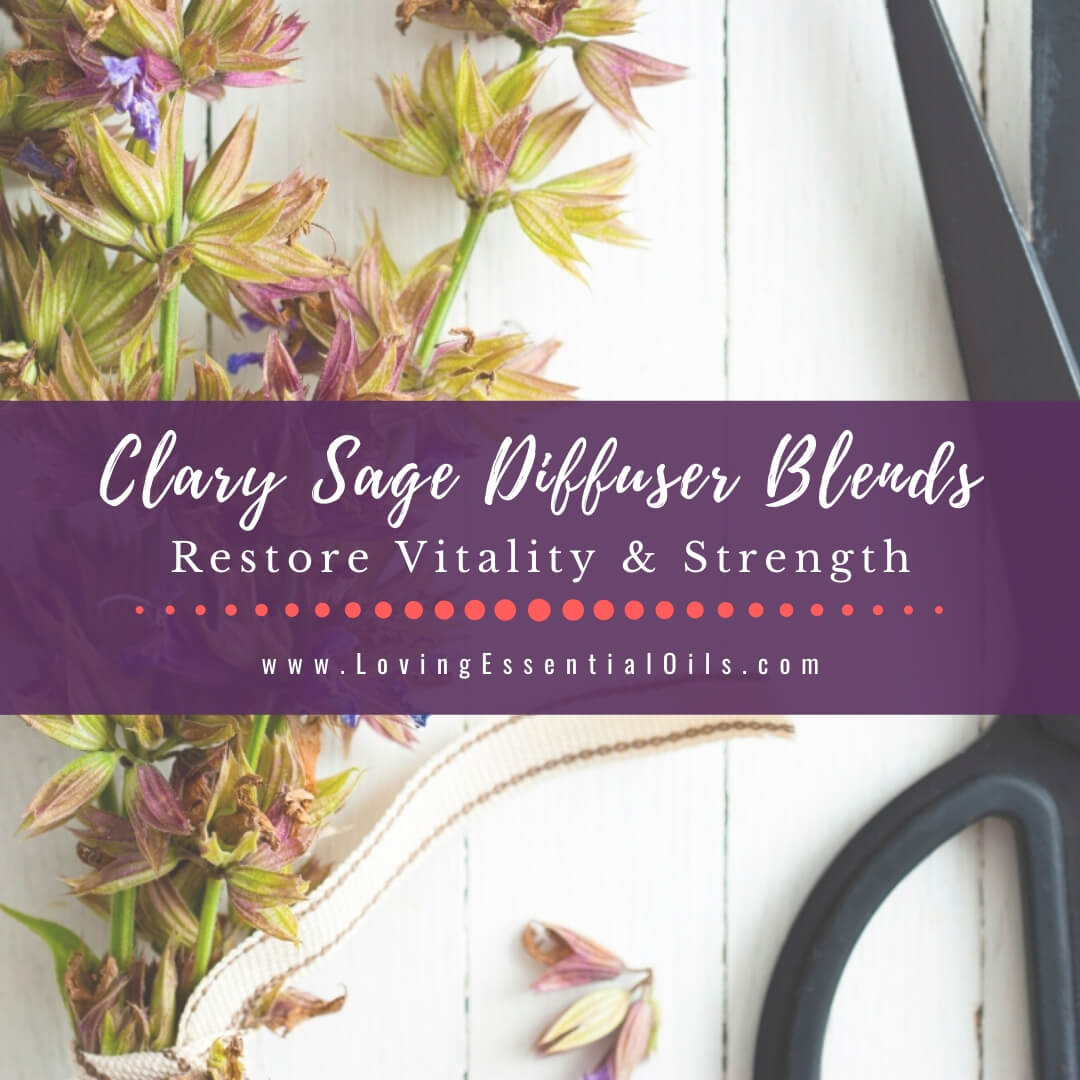 Clary Sage Diffuser Blends - 10 Euphoric Essential Oil Recipes. Restore Vitality & Strength by Loving Essential Oils