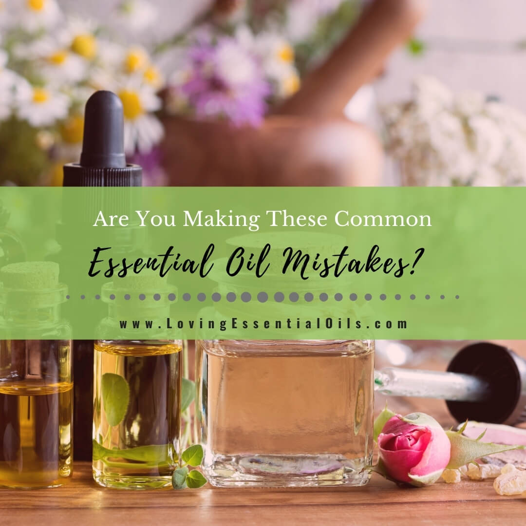 7 Common Essential Oil Mistakes You Might Be Making by Loving Essential Oils