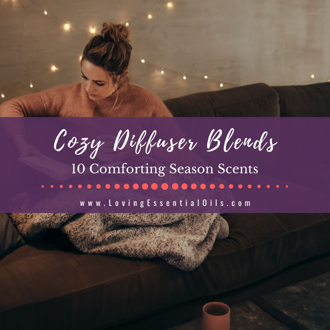 Cozy Diffuser Blends - 10 Comforting Season Scents by Loving Essential Oils