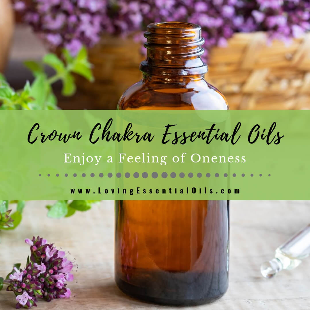 Crown Chakra Essential Oils - Enjoy a Feeling of Oneness by Loving Essential Oils