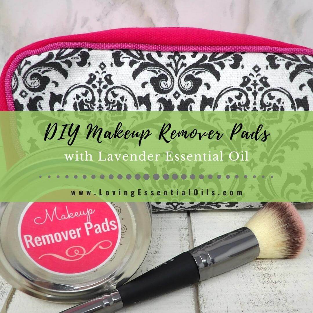DIY Makeup Remover Pads Recipe with Lavender Essential Oil - All Natural by Loving Essential Oils
