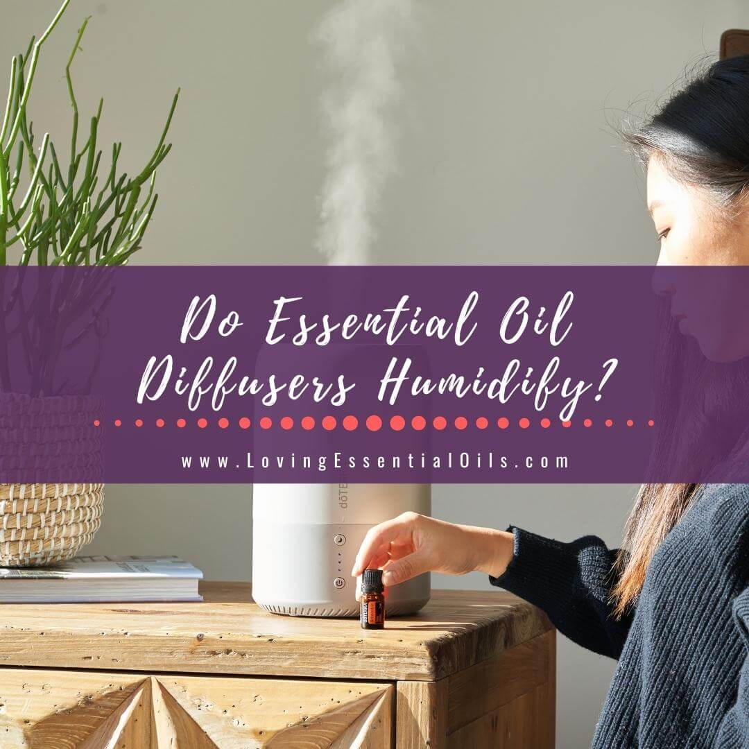 Do Essential Oil Diffusers Humidify? Aroma Diffuser vs Humidifier by Loving Essential Oils