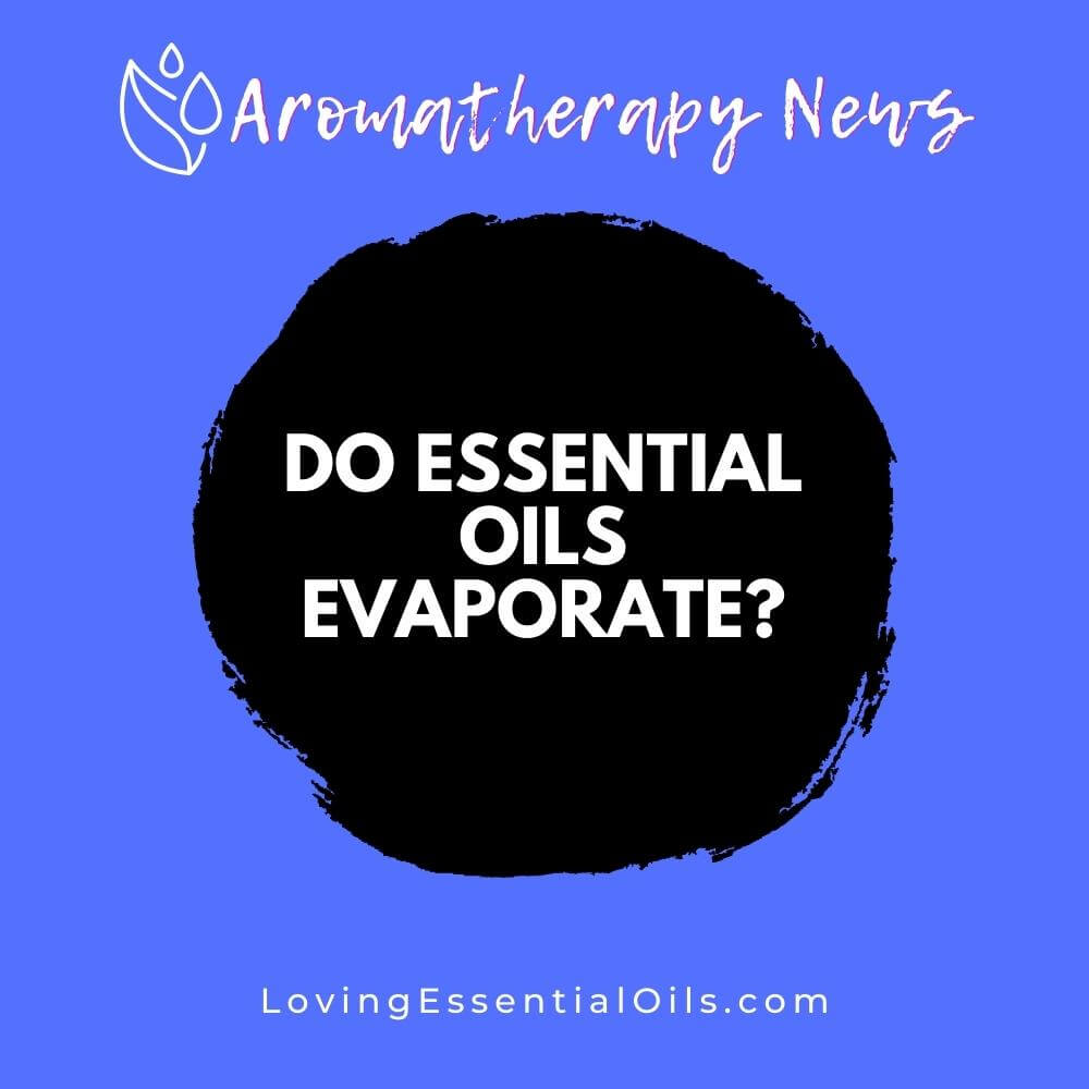 Do Essential Oils Evaporate? A Guide to Essential Oil Evaporation