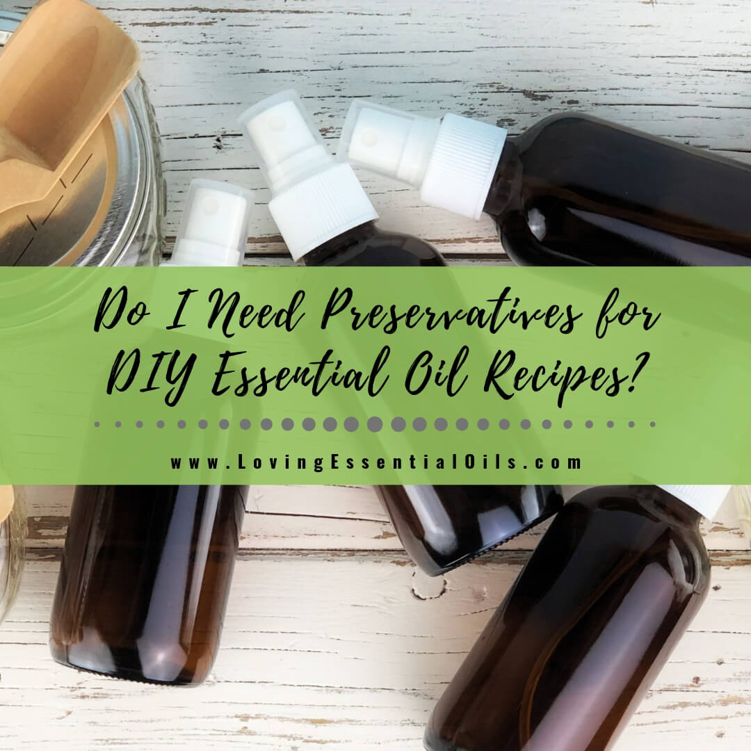 Do I Need Preservatives for DIY Essential Oil Recipes? Do oils need preservatives? by Loving Essential Oils