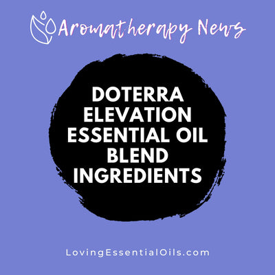 doTERRA Elevation Essential Oil Blend Ingredients & Emotional Benefits