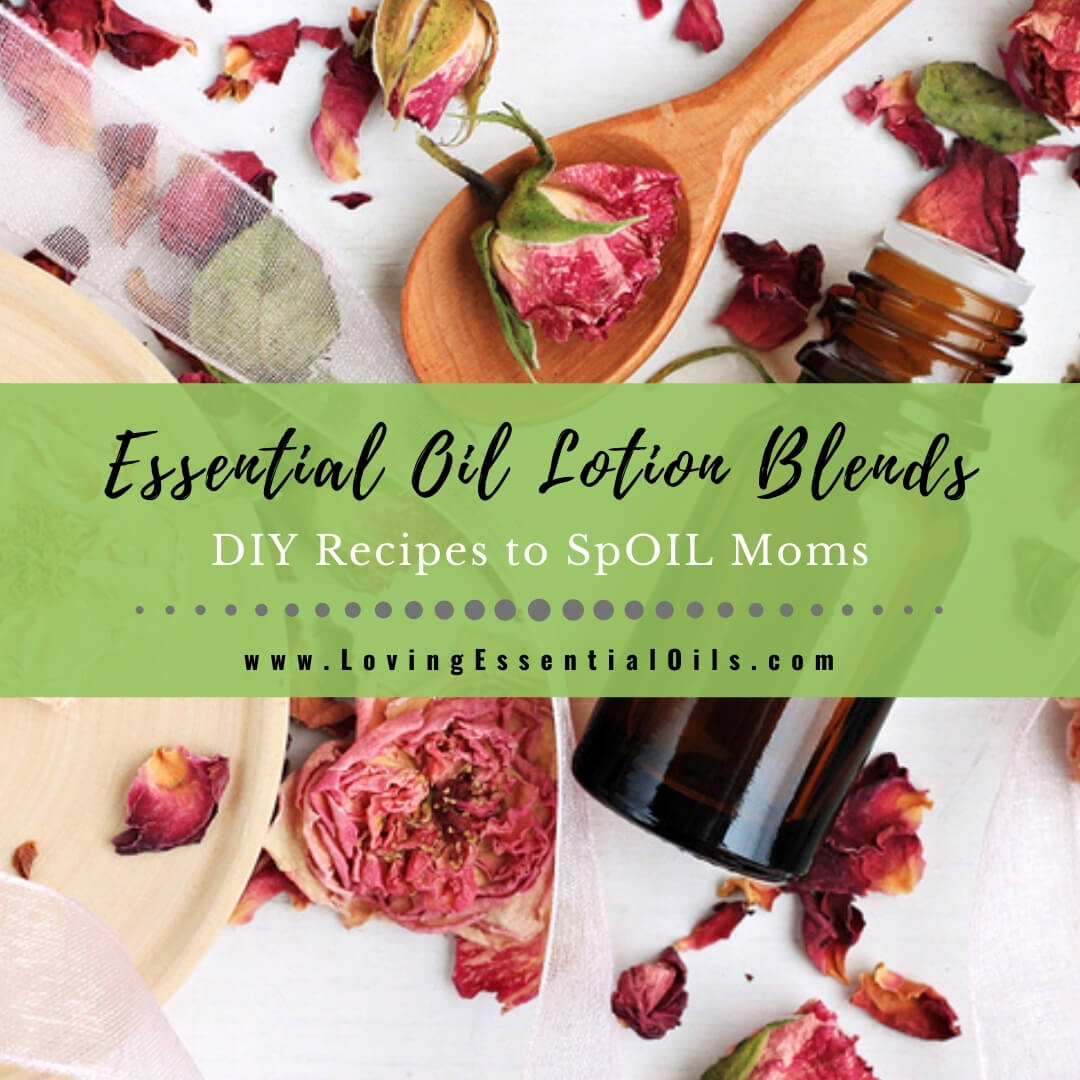 DIY Essential Oil Combinations for Lotion - Recipes to SpOil Mom! by Loving Essential Oils