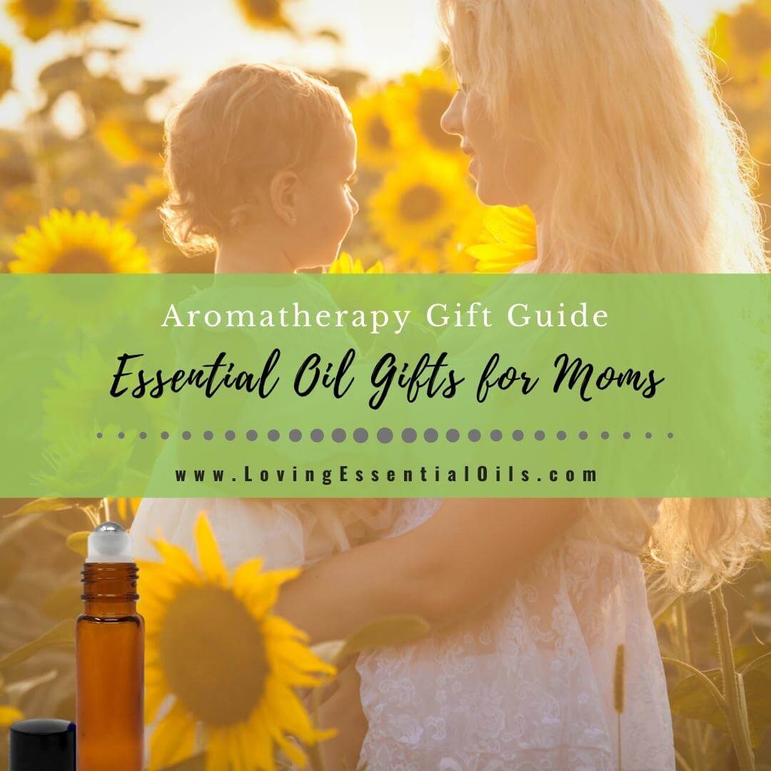 Best Essential Oil Gifts for Moms - Gift Guide 2021 by Loving Essential Oils