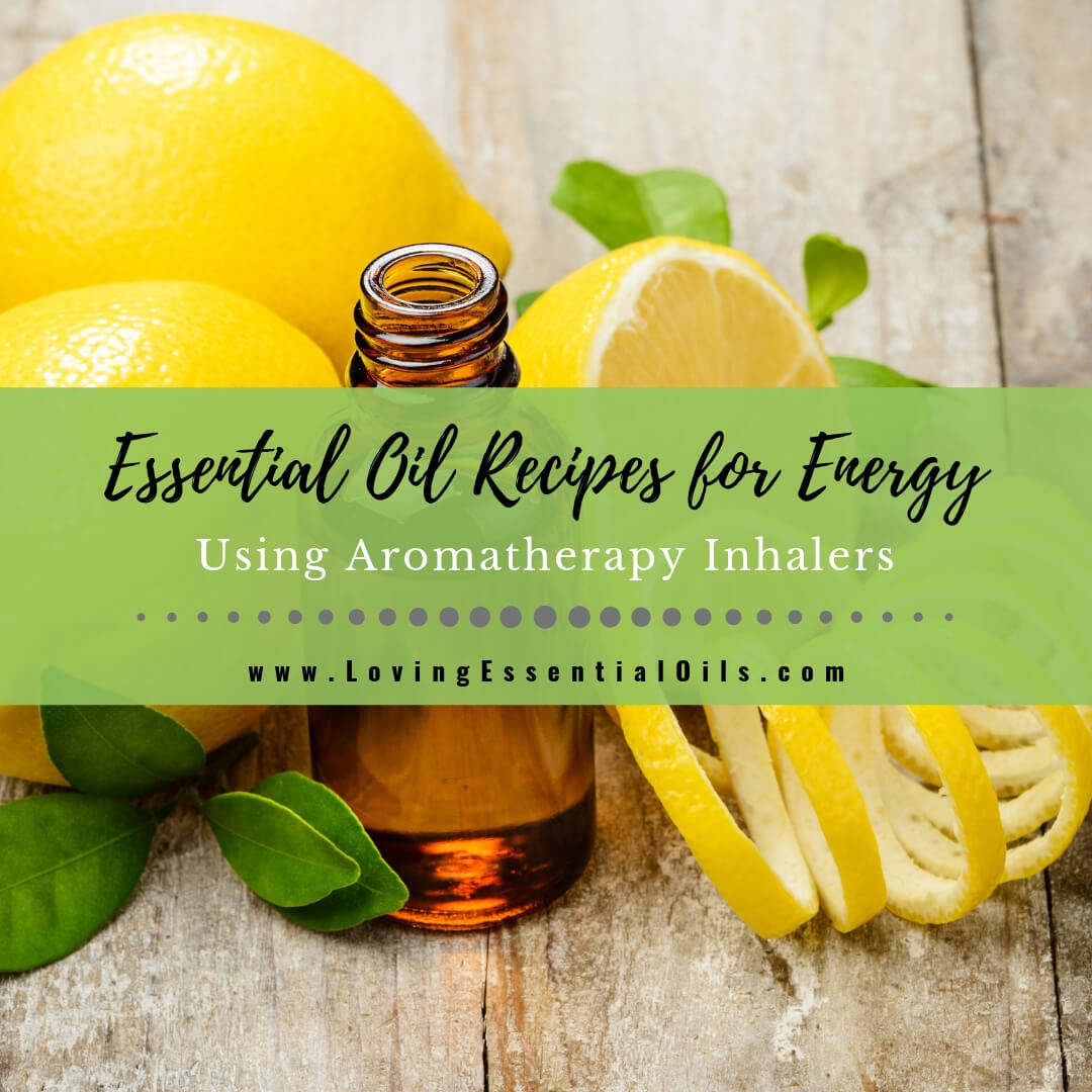 Essential Oil Recipes for Energy by Loving Essential Oils | Aromatherapy Inhaler
