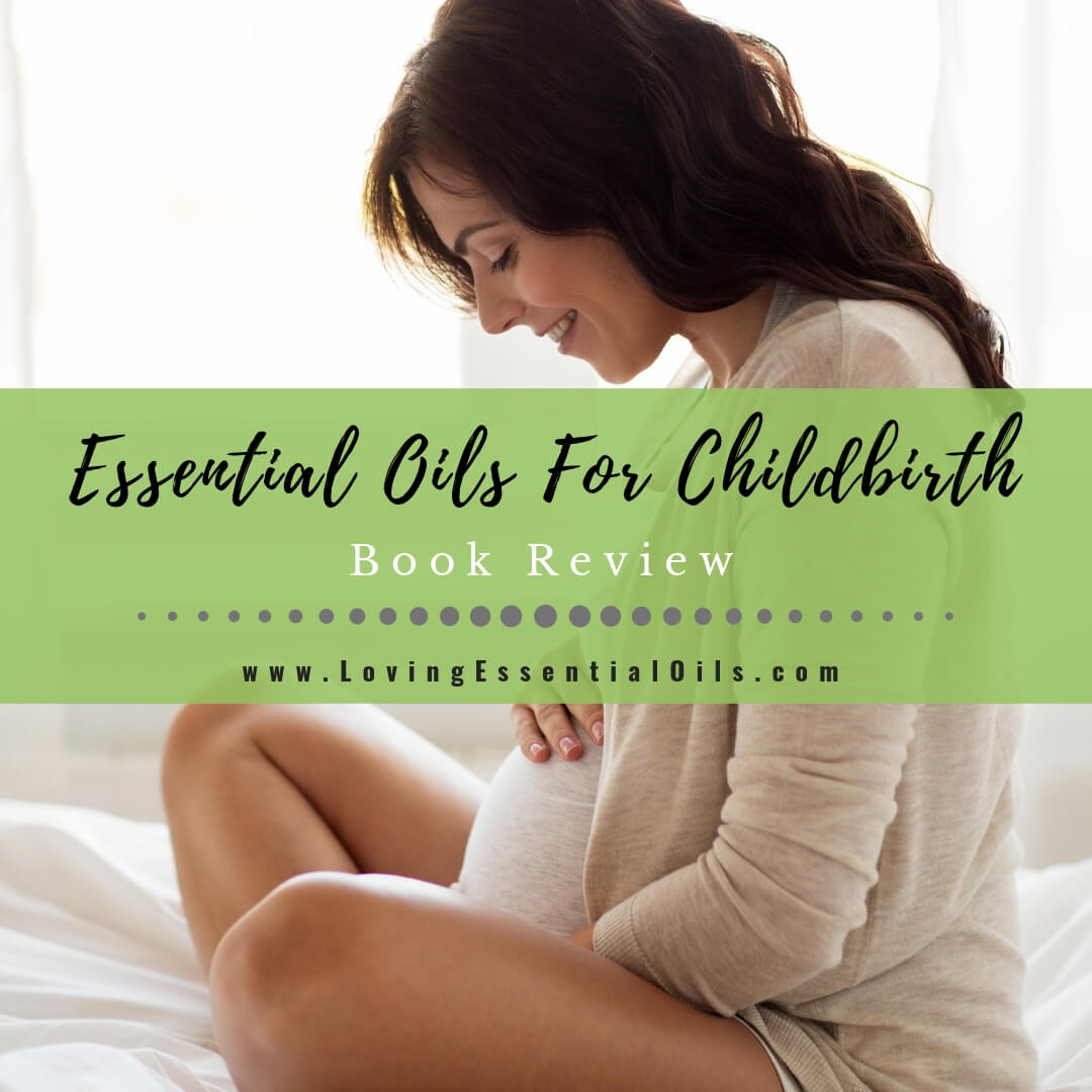 Aromatherapy and Essential Oils For Childbirth - Book Review Michaela Boldy by Loving Essential Oils