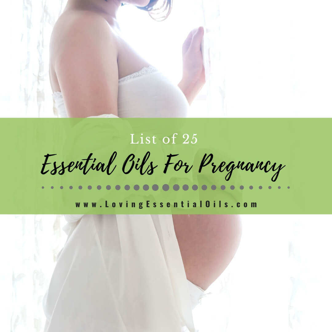 List of Essential Oils For Pregnancy with DIY Blend Recipes by Loving Essential Oils