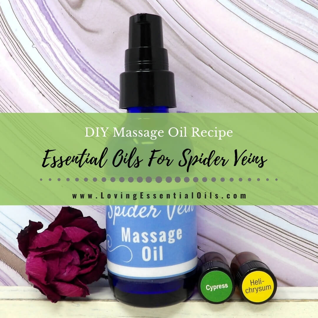 Essential Oils For Spider Veins - DIY Massage Oil Recipe by Loving Essential Oils
