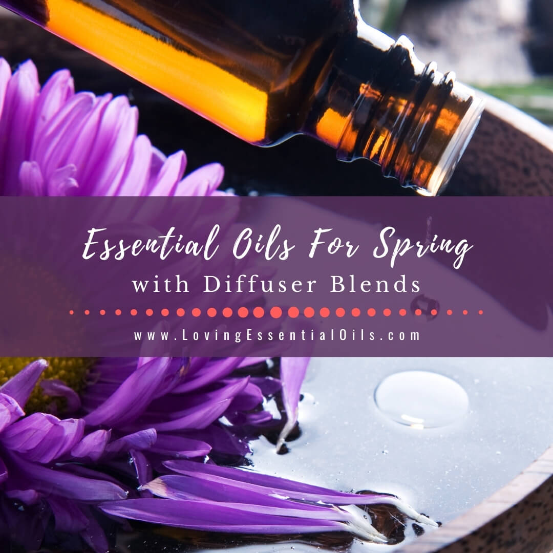 Essential Oils For Spring with Diffuser Blends by Loving Essential Oils