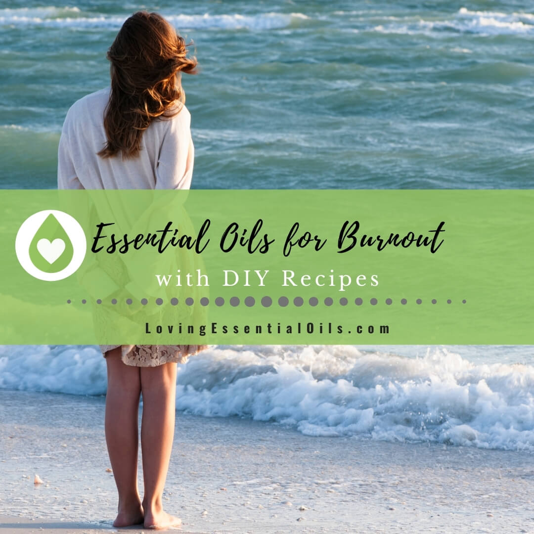7 Best Supportive Essential Oils for Burnout Relief and Prevention by Loving Essential Oils