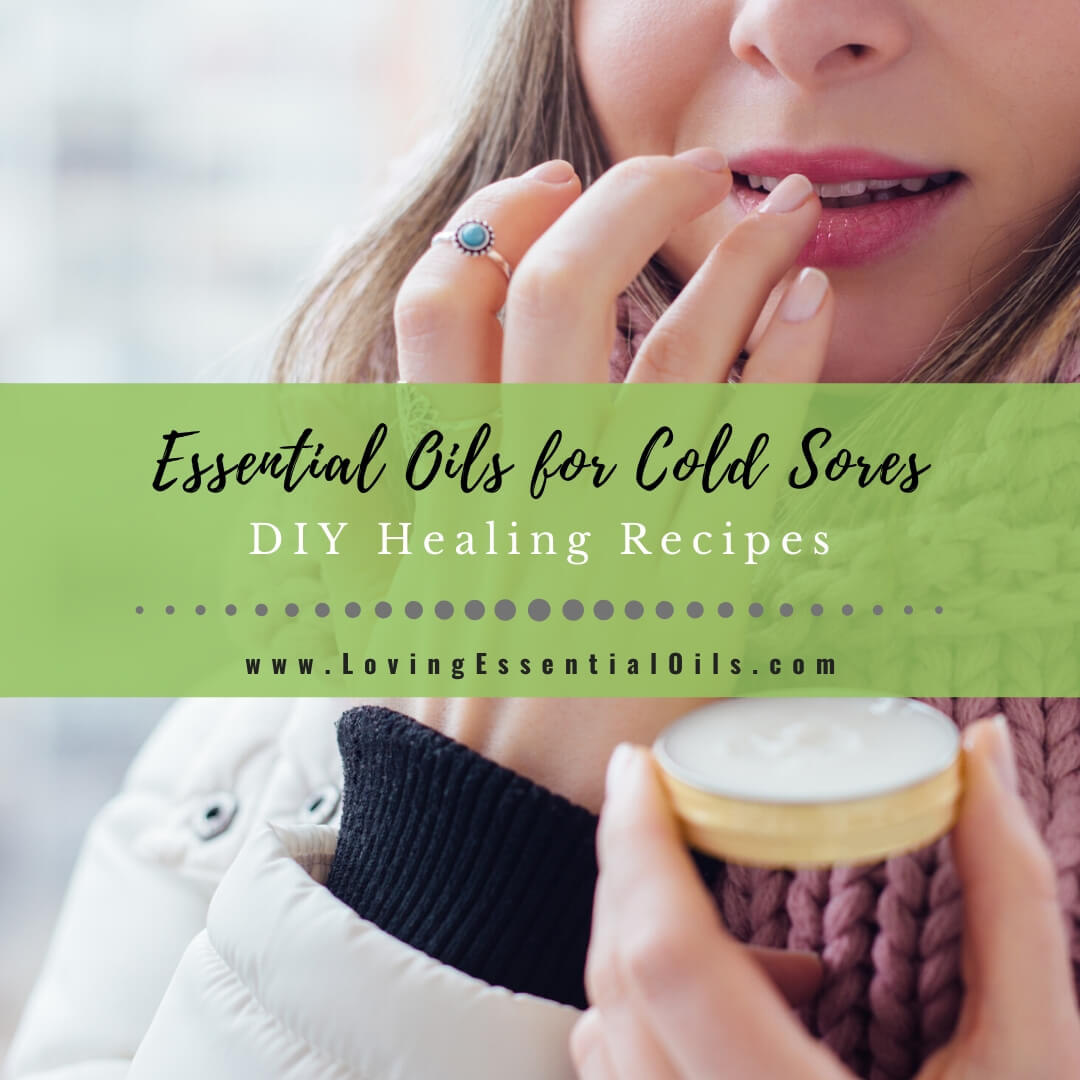 Essential Oils for Cold Sores on Lip with DIY Recipe Blends by Loving Essential Oils