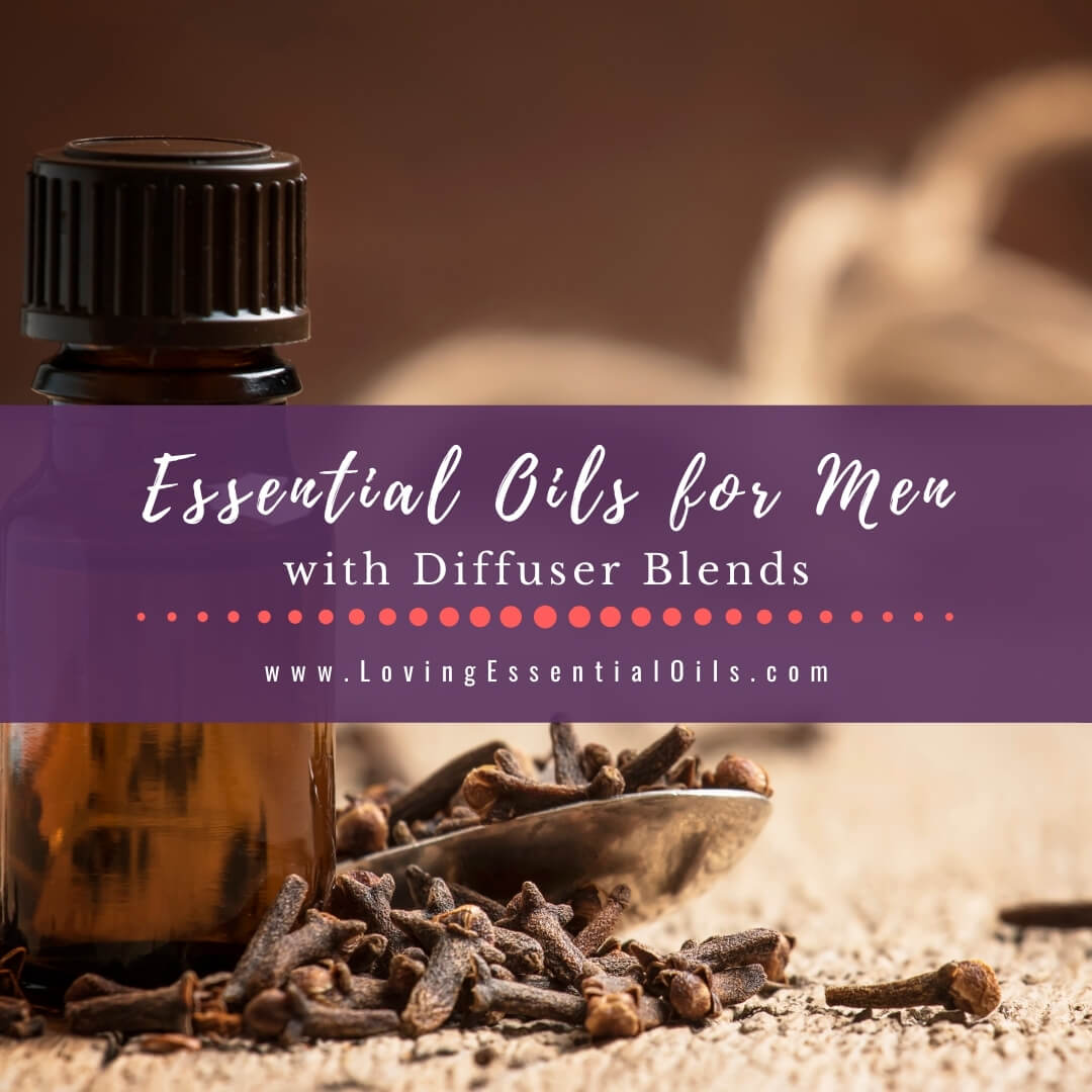 Essential Oil Diffuser Blends for Men - Manly Scents by Loving Essential Oils