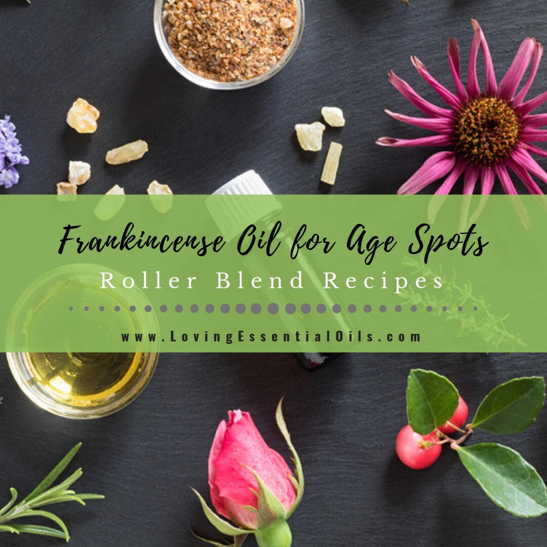 Frankincense Oil for Age Spots - Roller Blend Recipes by Loving Essential Oils