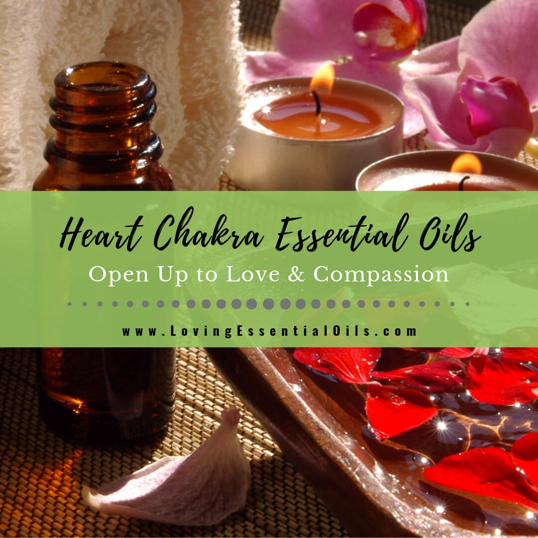 Heart Chakra Essential Oils - Open Up to Love & Compassion by Loving Essential Oils