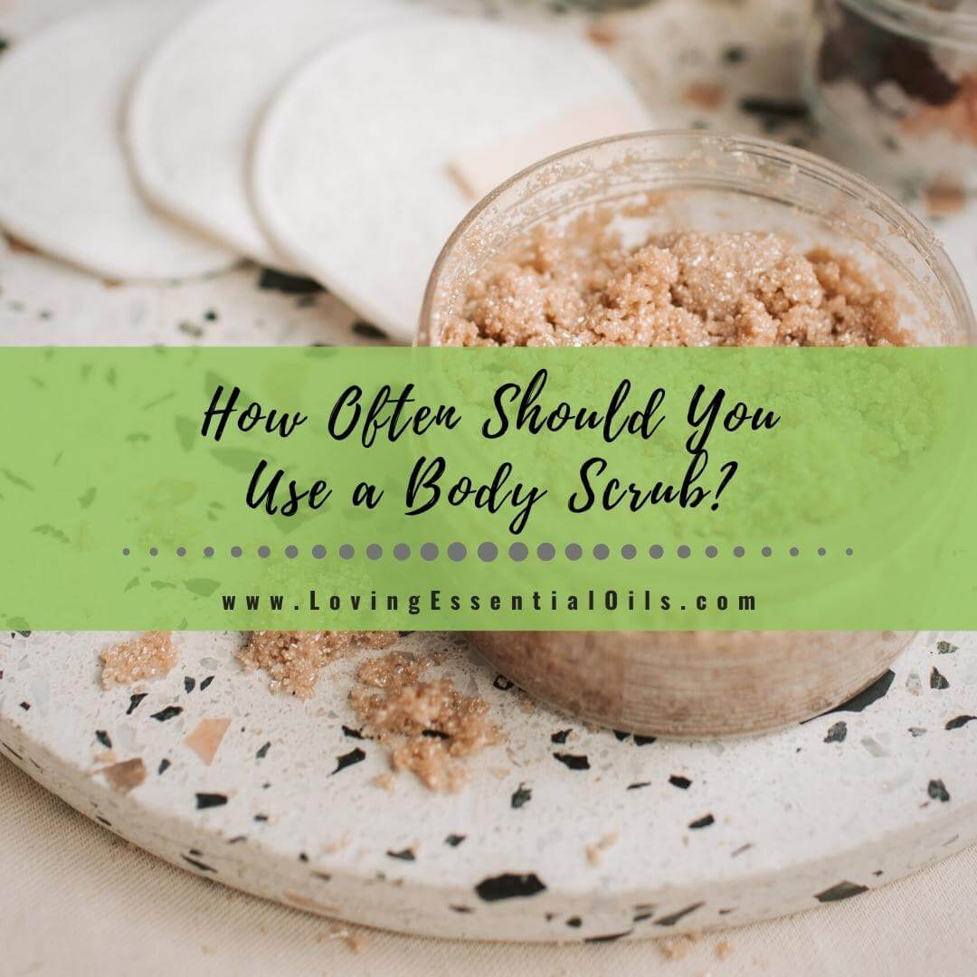 How Often Should You Use a Body Scrub? Best Frequency by Loving Essential Oils