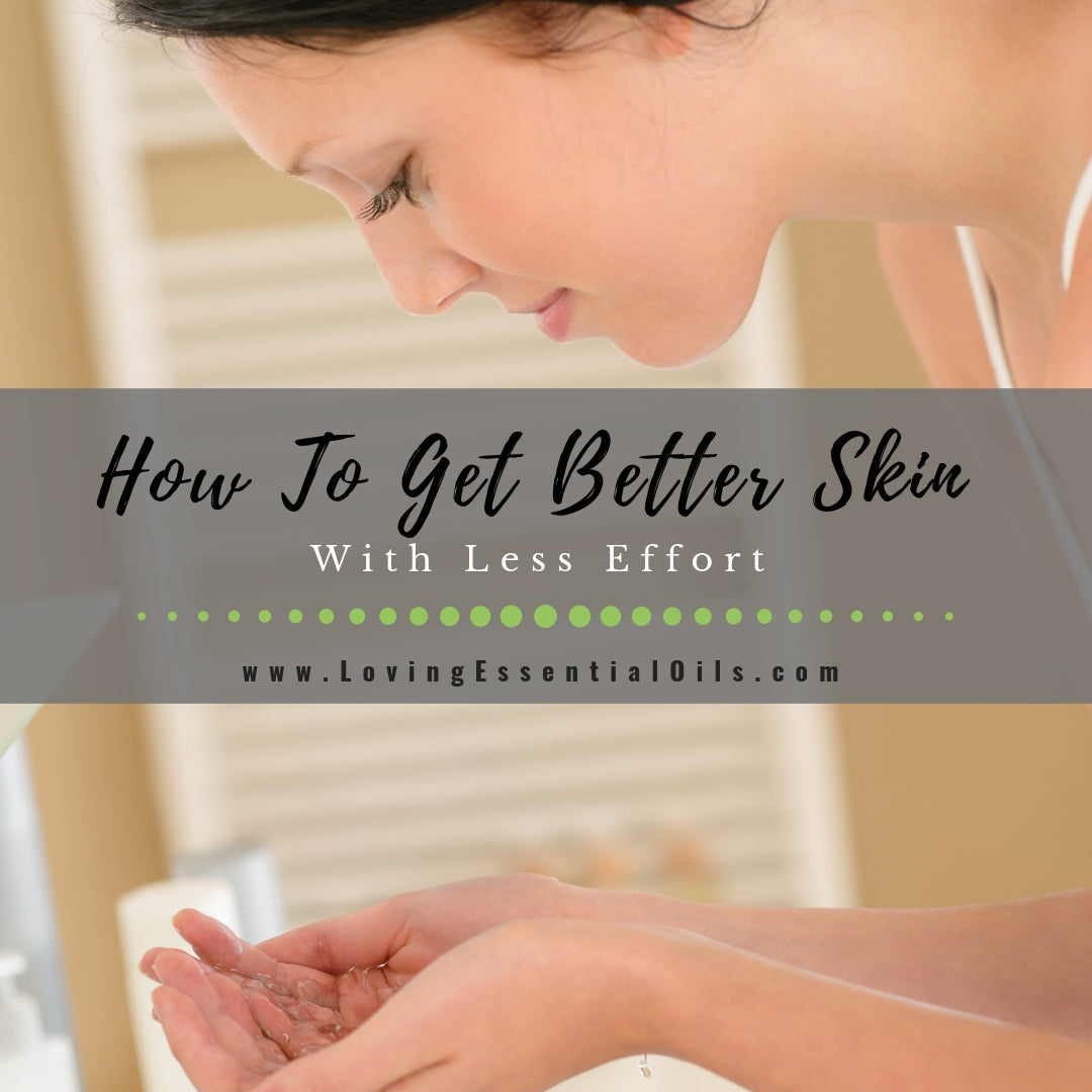 How To Get Better Skin With Less Effort by Loving Essential Oils