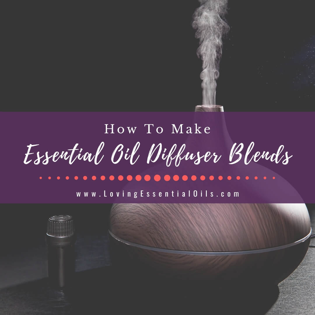 How To Make Essential Oil Blends For Your Diffuser by Loving Essential Oils